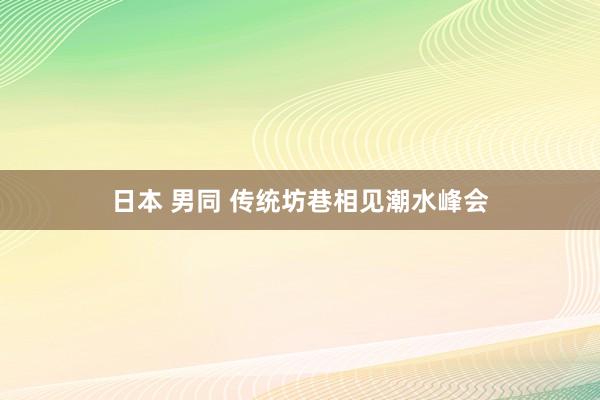 日本 男同 传统坊巷相见潮水峰会