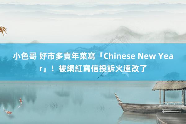 小色哥 好市多賣年菜寫「Chinese New Year」！被網紅寫信投訴　火速改了