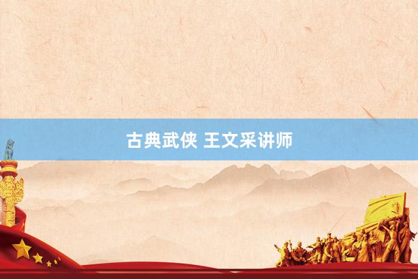 古典武侠 王文采讲师